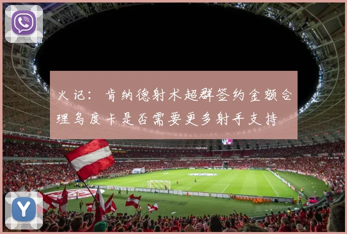 火记：肯纳德射术超群签约金额合理乌度卡是否需要更多射手支持